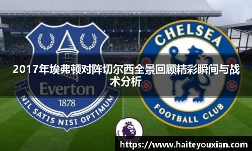 2017年埃弗顿对阵切尔西全景回顾精彩瞬间与战术分析